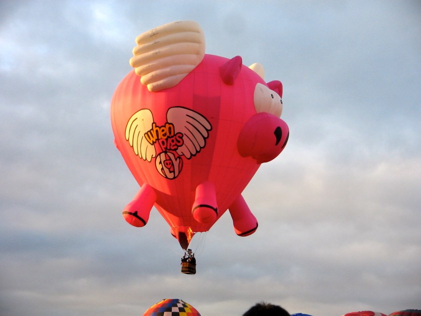 When pigs fly.